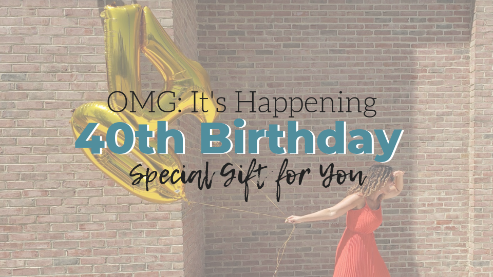 My 40th Birthday: Is Life As I Know It Over?
