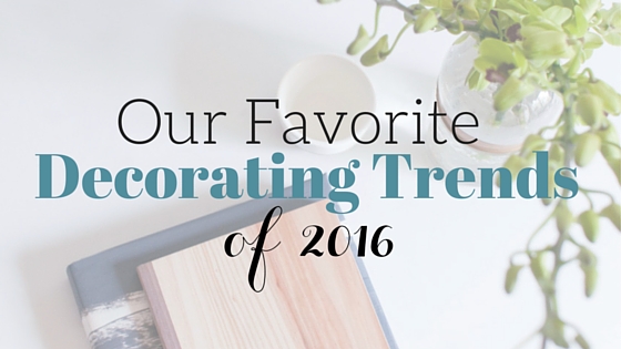 Our Favorite Decorating Trends of 2016