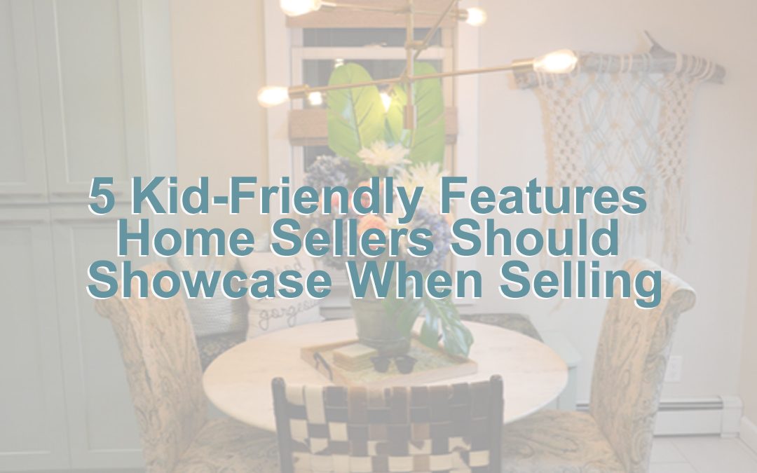 5 Kid-Friendly Features Home Sellers Should Showcase When Selling